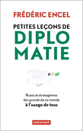 Petites leçons de diplomatie. ruses et stratagèmes des grands de ce monde à l'usage de tous