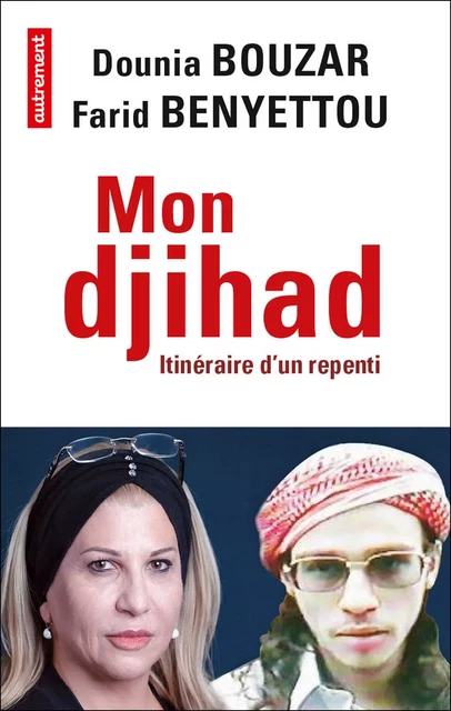 Mon djihad. Itinéraire d'un repenti - Dounia Bouzar, Farid Benyettou - Autrement