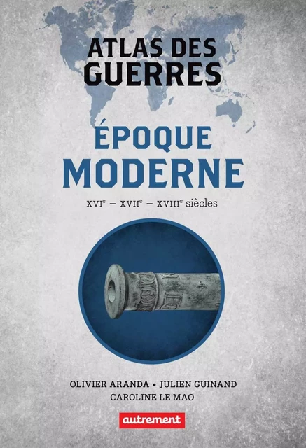 Atlas des guerres à l’époque moderne - Caroline Le Mao, Olivier Aranda, Julien Guinand - Autrement