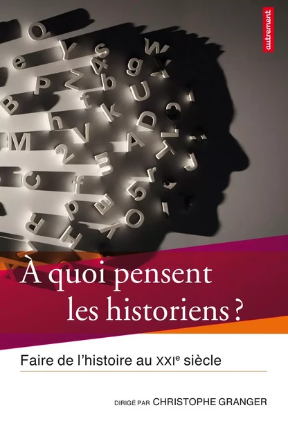 À quoi pensent les historiens ? - Christophe Granger - Autrement