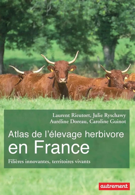 Atlas de l'élevage herbivore en France. Filières innovantes, territoires vivants - Laurent Rieutort, Julie Ryschawy, Auréline Doreau, Caroline Guinot - Autrement