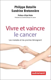 Vivre et vaincre le cancer. Les malades et les proches témoignent