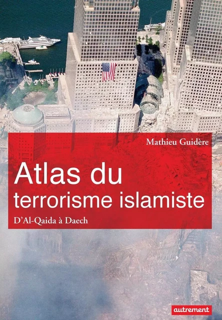 Atlas du terrorisme islamiste. D'Al-Qaida à Daech - Mathieu Guidere - Autrement