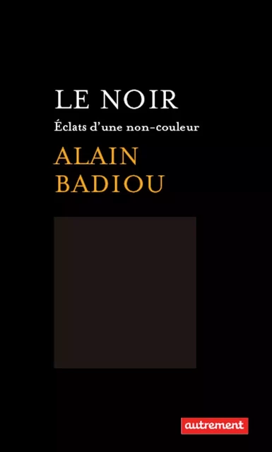 Le Noir. Éclats d'une non couleur - Alain Badiou - Autrement