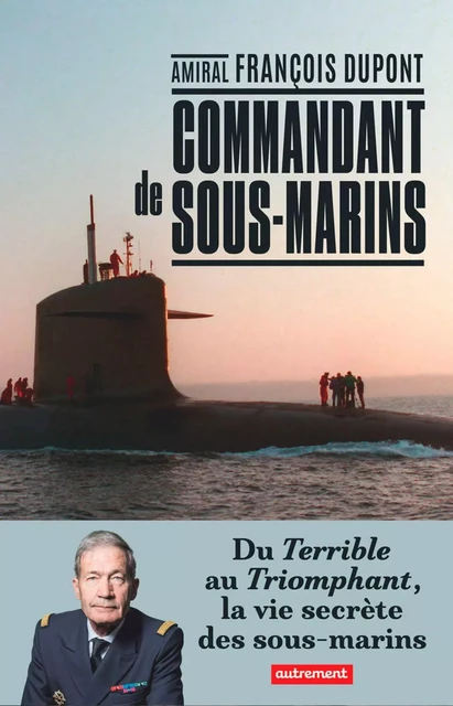 Commandant de sous-marins - Amiral François Dupont - Autrement