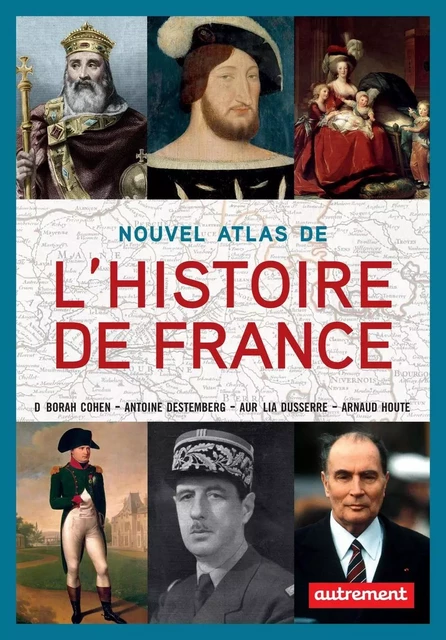 Nouvel atlas de l'Histoire de France - Deborah Cohen, Antoine Destemberg, Aurélia Dusserre, Arnaud-Dominique Houte - Autrement