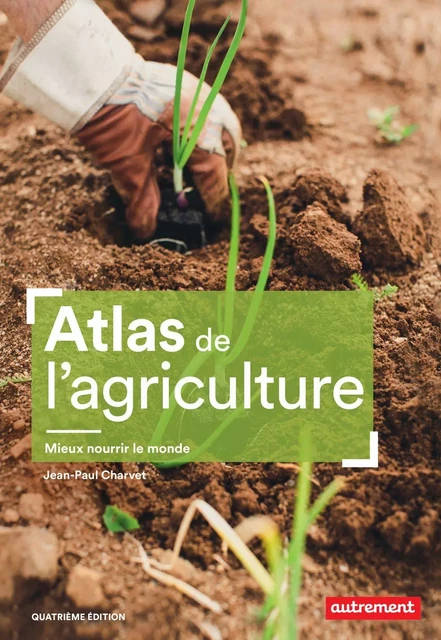 Atlas de l'agriculture. Mieux nourrir le monde - Jean-Paul Charvet - Autrement