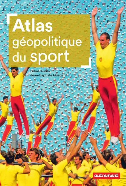 Atlas géopolitique du sport - Lukas Aubin, Jean-Baptiste Guégan - Autrement