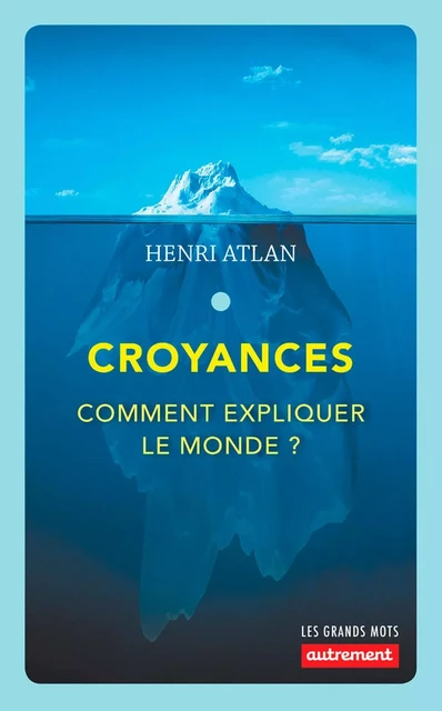 Croyances. Comment expliquer le monde ? - Henri Atlan - Autrement