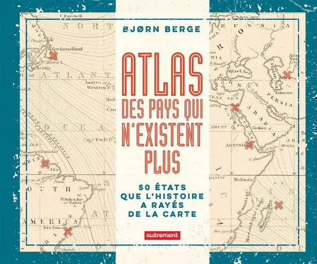 Atlas des pays qui n'existent plus - Bjørn Berge - Autrement