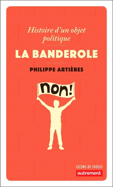 La banderole. Histoire d'un objet politique - Philippe Artières - Autrement