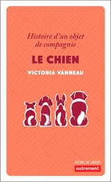 Le chien. Histoire d'un objet de compagnie