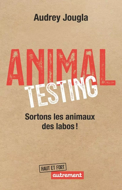 Animal Testing. Sortons les animaux des labos ! - Audrey Jougla - Autrement