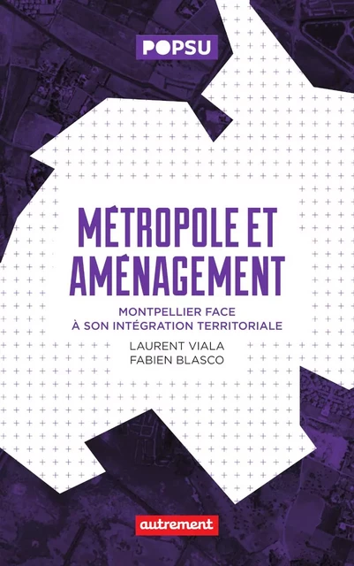 Métropole et aménagement. Montpellier face à son intégration territoriale - Laurent Viala, Fabien Blasco - Autrement