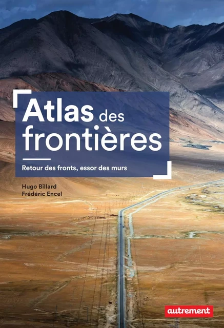 Atlas des frontières. Retour des fronts, essor des murs - Frédéric Encel, Hugo Billard - Autrement