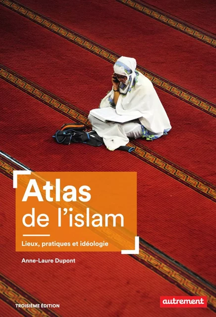 Atlas de l'islam. Lieux, pratiques et idéologie - Anne-Laure Dupont - Autrement