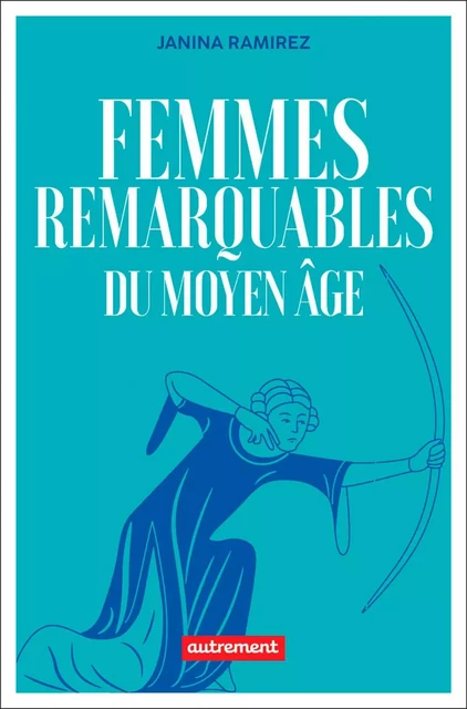 Femmes remarquables du Moyen Âge - Janina Ramirez - Autrement