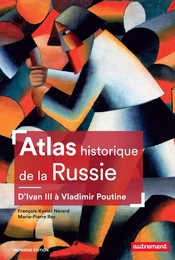 Atlas historique de la Russie. D'Ivan III à Vladimir Poutine