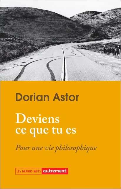 Deviens ce que tu es. Pour une vie philosophique - Dorian Astor - Autrement