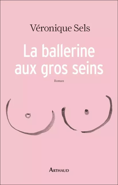 La ballerine aux gros seins - Véronique Sels - Arthaud