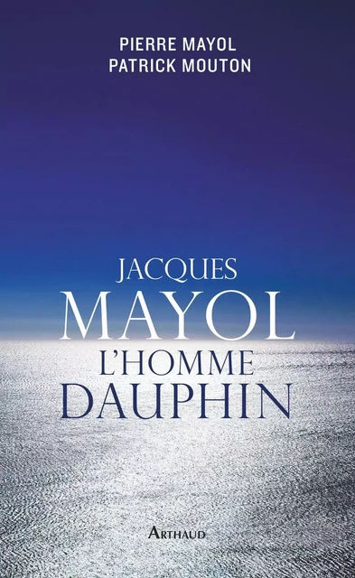 Jacques Mayol, l'homme dauphin - Pierre Mayol, Patrick Mouton - Arthaud