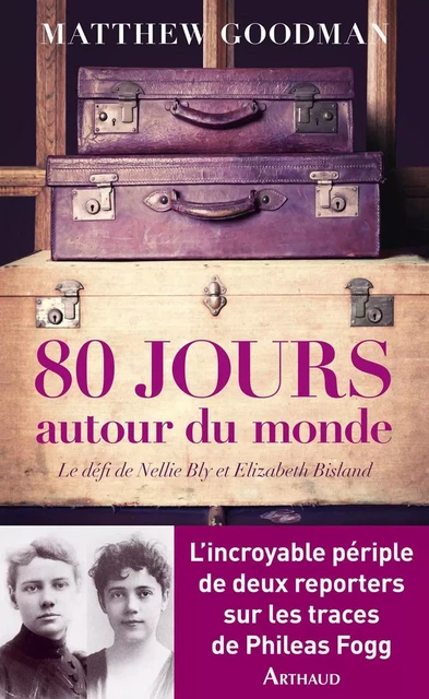 Quatre-vingts jours autour du monde. Le défi Nellie Bly et Elisabeth Bisland - Matthew Goodman - Arthaud