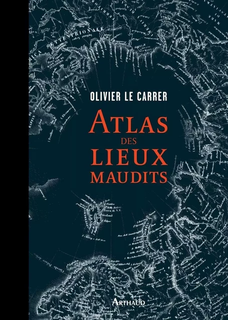 Atlas des lieux maudits - Olivier Le Carrer - Arthaud