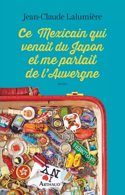 Ce Mexicain qui venait du Japon et me parlait de l'Auvergne - Jean-Claude Lalumière - Arthaud