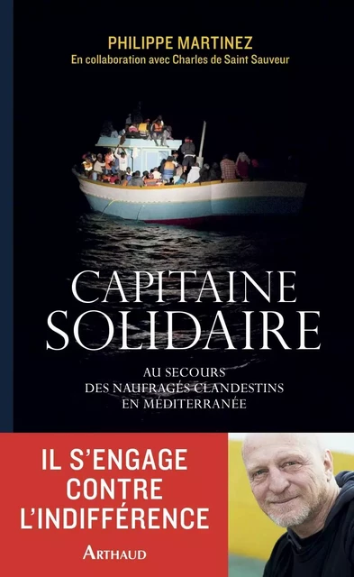 Capitaine solidaire. Au secours des naufragés clandestins en Méditerranée - Philippe Martinez - Arthaud