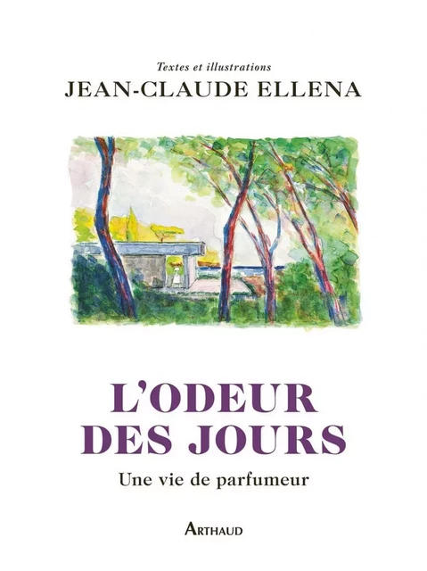 L'odeur des jours. Une vie de parfumeur - Jean-Claude Ellena - Arthaud