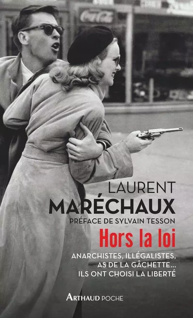 Hors la loi. Anarchistes,illégalistes, as de la gâchette... ils ont choisi la liberté. - Laurent Marechaux - Arthaud