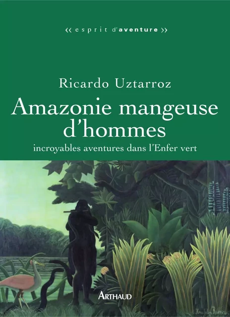 Amazonie mangeuse d'hommes. Incroyables aventures dans l'Enfer vert - Ricardo Uztarroz - Arthaud