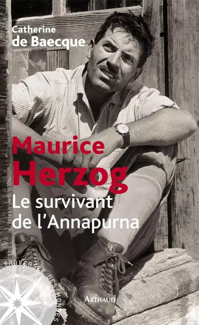 Maurice Herzog. Le survivant de l’Annapurna - Catherine de Baecque - Arthaud