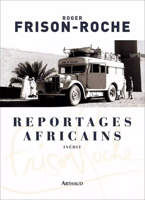 Reportages africains (1946-1960) - Roger Frison-Roche - Arthaud