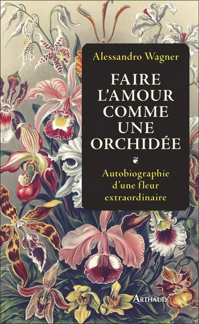 Faire l'amour comme une orchidée - Alessandro Wagner - Arthaud