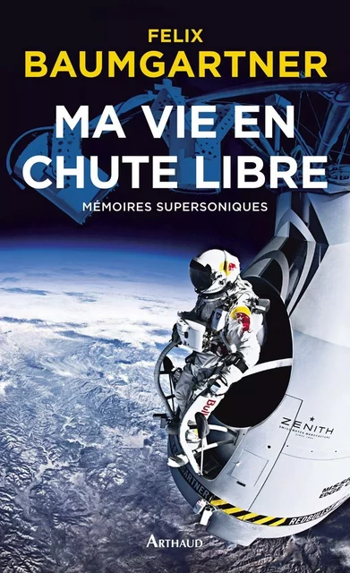 Ma vie en chute libre. Mémoires supersoniques - Félix Baumgartner - Arthaud