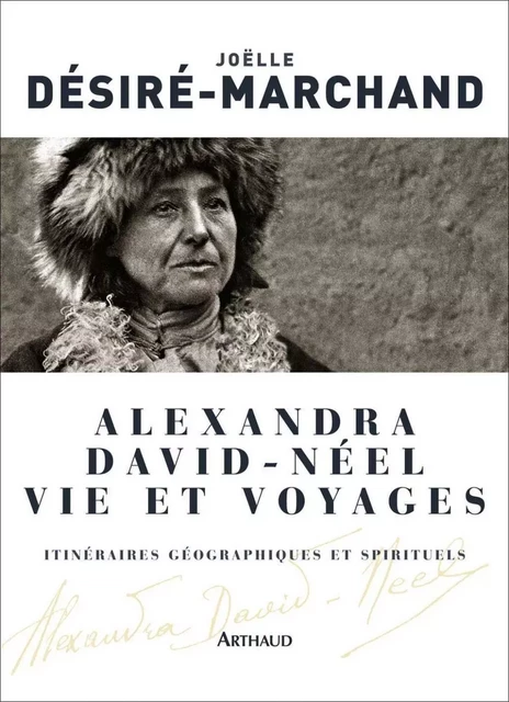 Alexandra David-Néel. Vie et voyages - Joëlle Désiré-Marchand - Arthaud