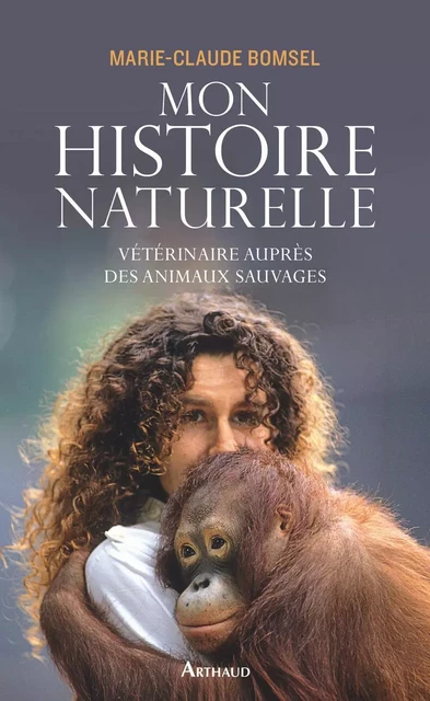 Mon histoire naturelle. Vétérinaire auprès des animaux sauvages - Marie-Claude Bomsel - Arthaud