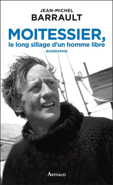 Moitessier, le long sillage d’un homme libre - Jean-Michel Barrault - Arthaud