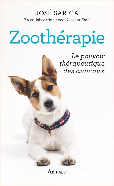 Zoothérapie. Le pouvoir thérapeutique des animaux - José Sarica - Arthaud