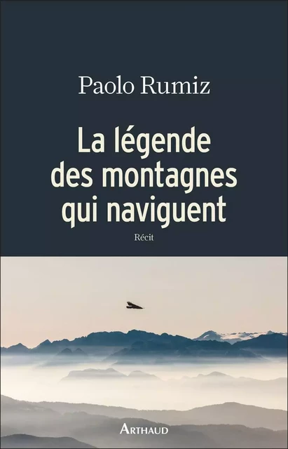 La légende des montagnes qui naviguent - Paolo Rumiz - Arthaud