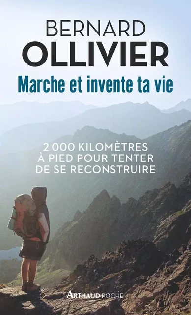 Marche et invente ta vie. Adolescents en difficulté, ils se reconstruisent pour une marche au long cours - Bernard Ollivier - Arthaud