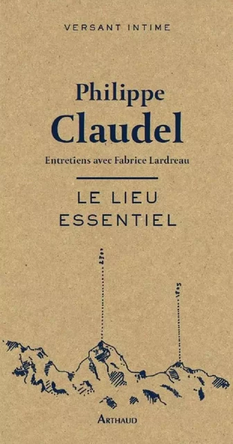 Le lieu essentiel - Philippe Claudel - Arthaud