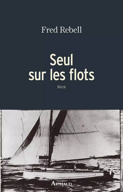 Seul sur les flots - Fred Rebell - Arthaud