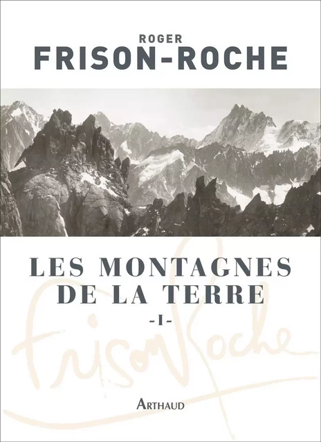 Les montagnes de la Terre (Tome 1) - Roger Frison-Roche - Arthaud