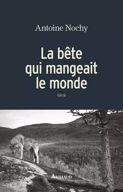 La bête qui mangeait le monde - Antoine Nochy - Arthaud