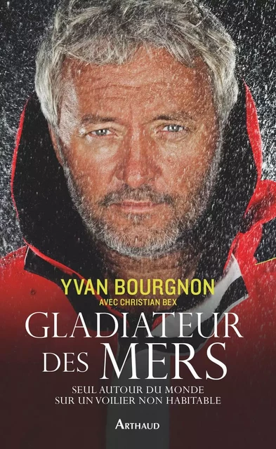 Gladiateur des mers. Seul autour du monde sur un voilier non habitable - Yvan Bourgnon - Arthaud