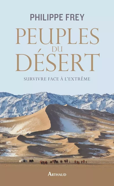 Peuples du désert. Survivre face à l'extrême - Philippe Frey - Arthaud