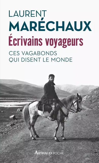 Écrivains voyageurs. Ces vagabonds qui disent le monde - Laurent Marechaux - Arthaud