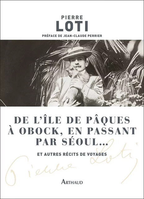 De l'île de Pâques à Obock, en passant par Séoul... et autres récits de voyages - Pierre Loti - Arthaud